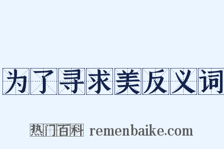 为了寻求美反义词是什么意思的图片